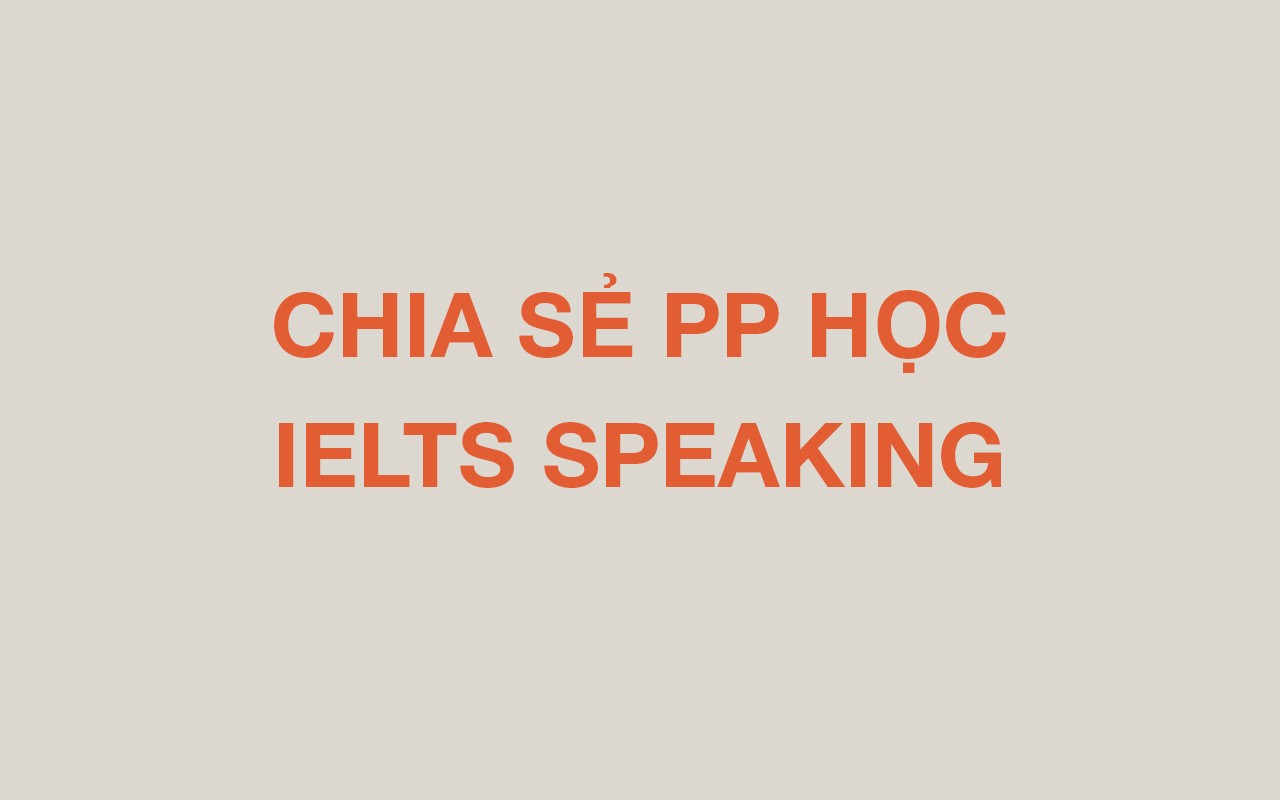 CHIA SẺ PP HỌC IELTS SPEAKING